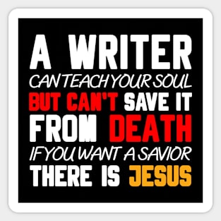 A WRITER CAN TEACH YOUR SOUL BUT CAN'T SAVE IT FROM DEATH IF YOU WANT A SAVIOR THERE IS JESUS Sticker